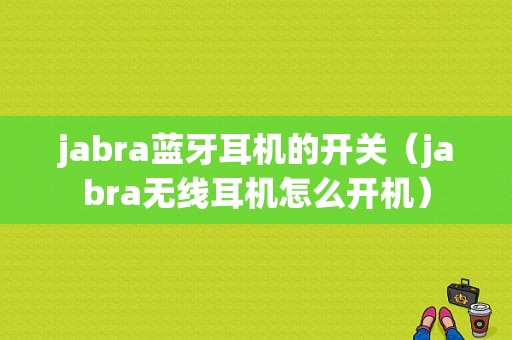 jabra藍牙耳機的開關（jabra無線耳機怎么開機）