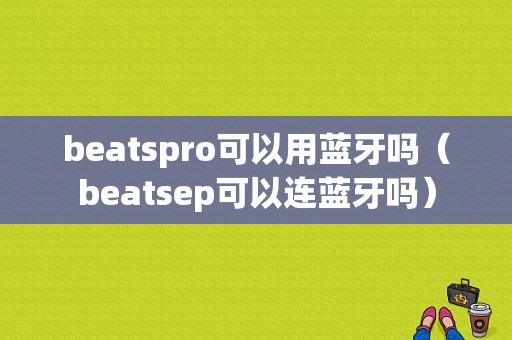 beatspro可以用藍牙嗎（beatsep可以連藍牙嗎）-圖1