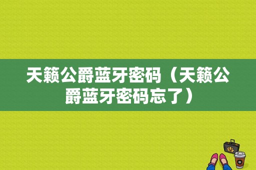 天籟公爵藍牙密碼（天籟公爵藍牙密碼忘了）