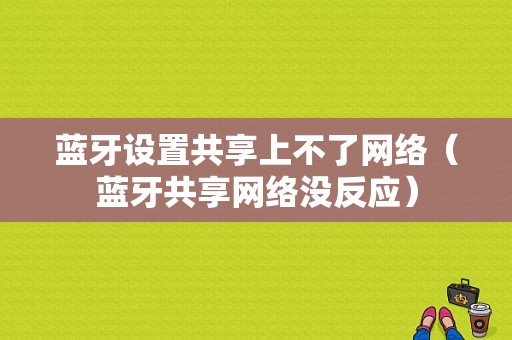 藍牙設(shè)置共享上不了網(wǎng)絡(luò)（藍牙共享網(wǎng)絡(luò)沒反應(yīng)）-圖1