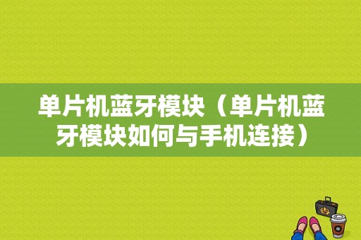 單片機藍牙模塊（單片機藍牙模塊如何與手機連接）