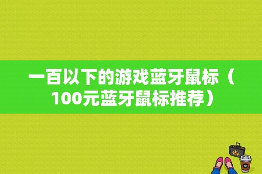 一百以下的游戲藍牙鼠標(biāo)（100元藍牙鼠標(biāo)推薦）