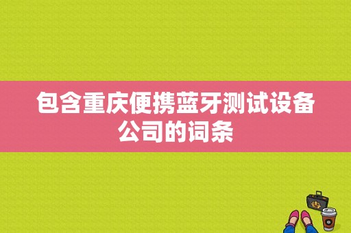 包含重慶便攜藍(lán)牙測(cè)試設(shè)備公司的詞條