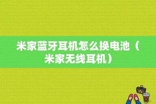 米家藍牙耳機怎么換電池（米家無線耳機）