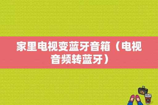 家里電視變藍(lán)牙音箱（電視音頻轉(zhuǎn)藍(lán)牙）